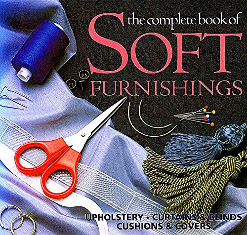 Imagen de archivo de The Complete Book of Soft Furnishings: Upholstery, Curtains and Blinds, Cushions and Covers a la venta por SecondSale