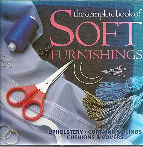 Stock image for The Complete Book of Soft Furnishings: Upholstery, Curtains & Blinds Cushions & Covers for sale by Bingo Used Books