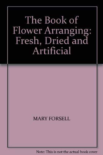 Stock image for The Book of Flower Arranging: Fresh, Dried and Artificial for sale by MusicMagpie