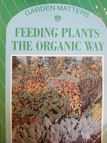Imagen de archivo de Garden Matters - Feeding Plants The Organic Way a la venta por Terrace Horticultural Books