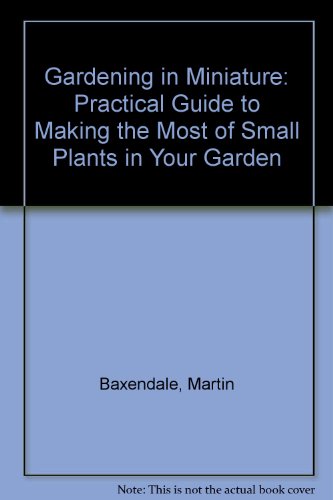 Imagen de archivo de Gardening in Miniature: Practical Guide to Making the Most of Small Plants in Your Garden a la venta por WorldofBooks