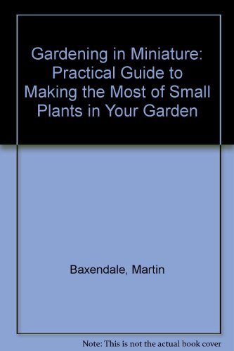 Stock image for Gardening in Miniature : A Practical Guide to Making the Most of Small Plants in the Garden for sale by Better World Books: West