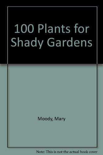 Stock image for 100 Plants for Shady Gardens for sale by Better World Books