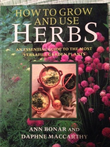 Beispielbild fr How to Grow and Use Herbs: An Essential Guide to the Most Versatile Garden Plants zum Verkauf von HPB-Emerald