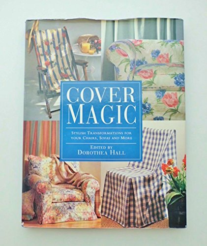 Stock image for Cover Magic: Everything You Need to Know to Make a Stylish Transformation of Your Chairs, Sofas and More for sale by AwesomeBooks