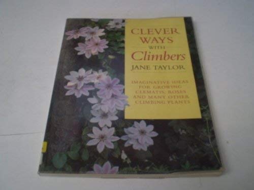 Beispielbild fr Clever Ways with Climbers : Imaginative Ideas for Growing Clematis, Roses, and Many Other Climbing Plants zum Verkauf von Better World Books