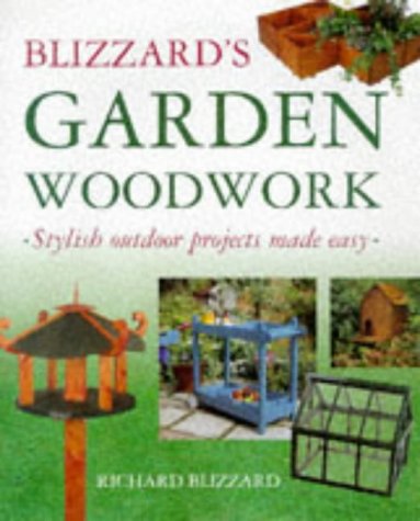 Stock image for Blizzard's Garden Woodwork : Stylish Outdoor Projects Made Easy for sale by Better World Books: West