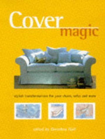 Beispielbild fr Cover Magic: Everything You Need to Know to Make a Stylish Transformation of Your Chairs, Sofas and More zum Verkauf von AwesomeBooks