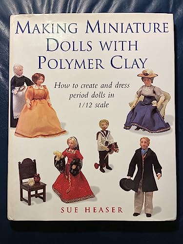 Imagen de archivo de Making Miniature Dolls with Polymer Clay: How to Create and Dress Period Dolls in 1/12 Scale a la venta por ThriftBooks-Dallas