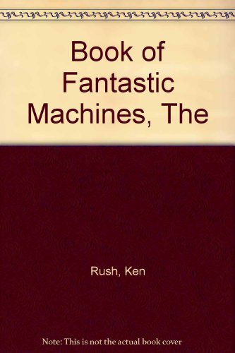 Stock image for The Book of Fantastic Machines : man's most amazing inventions for sale by Simply Read Books