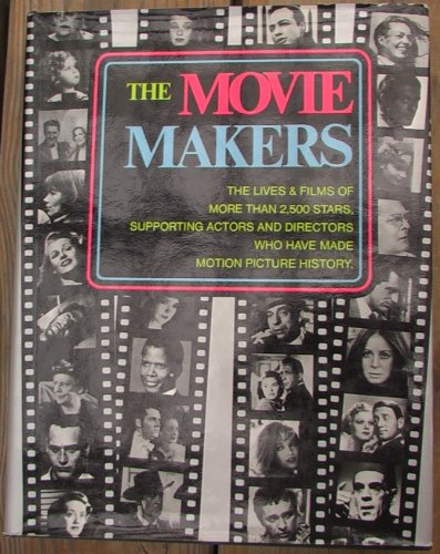 Beispielbild fr THE MOVIE MAKERS: THE LIVES AND FILMS OF MORE THAN 2,500 STARS, SUPPORTING ACTORS AND DIRECTORS WHO HAVE MADE MOTION PICTURE HISTORY. zum Verkauf von Cambridge Rare Books
