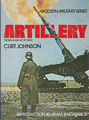 Artillery: The Big Guns Go to War (Modern Military) (9780706404111) by Johnson, Curt