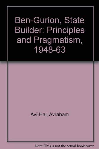 Stock image for Ben Gurion: State-Builder. Principles and Pragmatism, 1948-1963 for sale by Argosy Book Store, ABAA, ILAB