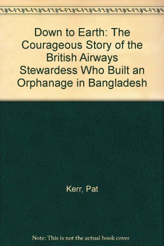 Stock image for Down to Earth: The Courageous Story of the British Airways Stewardess Who Built an Orphanage in Bangladesh for sale by Reuseabook