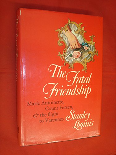 Stock image for The Fatal Friendship: Marie Antoinette, Count Fersen and the Flight to Varennes (Count Axel Fersen was a Swedish nobleman. Was he killed at the hands of a mob in a Stockholm square because he took part in the planning & execution of the Royal family's for sale by GloryBe Books & Ephemera, LLC