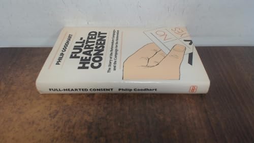 Full-hearted consent: The story of the referendum campaign and the campaign for the referendum (9780706702064) by Philip Goodhart