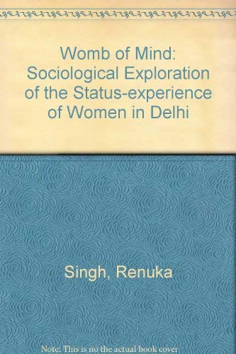 Womb of Mind: A Sociological Exploration of the Status-Experience of Women in Delhi (9780706949490) by Singh, Renuka