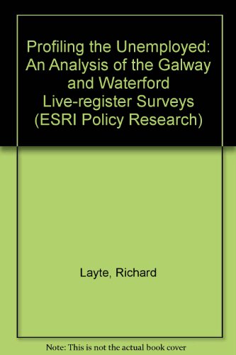 Profiling the Unemployed: An Analysis of the Galway and Waterford Live-Register Surveys (ESRI Policy Research) (9780707002347) by Layte, Richard