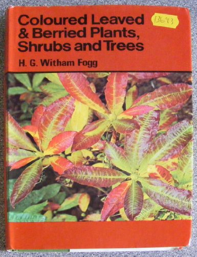 Coloured Leaved and Berried Plants, Shrubs and Trees (9780707103921) by Witham-Fogg, H G