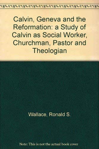 Stock image for Calvin, Geneva and the Reformation: A Study of Calvin as Social Reformer, Churchman, Pastor and Theologian for sale by Windows Booksellers