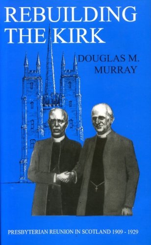 Rebuilding the Kirk: Presbyterian Reuinion in Scotland 1909 - 1929