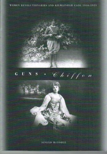 Imagen de archivo de Guns and Chiffon: Women Revolutionaries and Kilmainham Gaol 1916-1923 a la venta por WorldofBooks