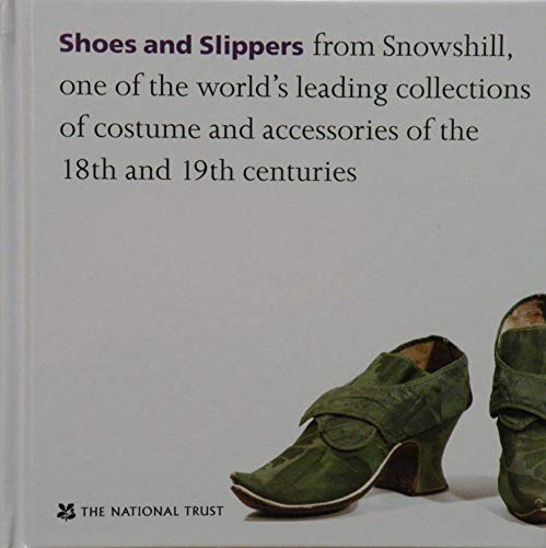 Shoes and Slippers: From Snowshill, One of the World's Leading Collections of Costume and Accesso...
