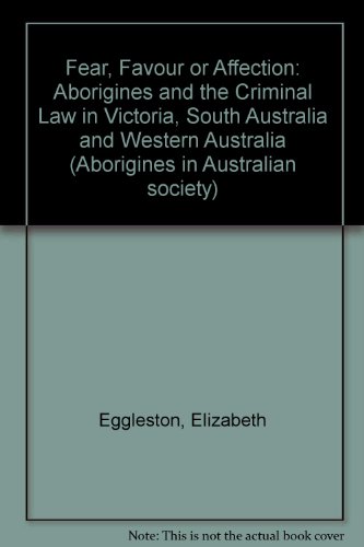 Beispielbild fr Fear, Favour or Affection: Aborigines and the Criminal Law in Victoria, South Australia and Western Australia zum Verkauf von West With The Night