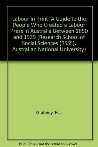 Stock image for Labor in print: A guide to the people who created a labor press in Australia between 1850 and 1939 for sale by dsmbooks