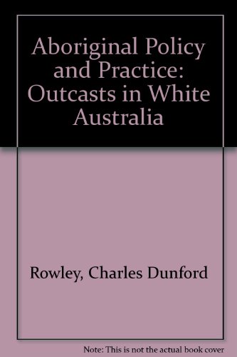 Outcasts in White Australia. Aboriginal Policy and Practice - Volume II [Aborigines in Australian...
