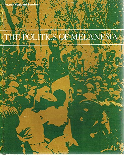 Stock image for The Politics of Melanesia. Papers Delivered at the Fourth Waigani Seminar sponsored jointly by the University of Papua and New Guinea, The Australian National University, the Administrative College of Papua & New Guinea, and the Council of New Guinea Affa for sale by Shadow Books