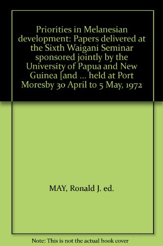 9780708107546: Priorities in Melanesian development: Papers delivered at the Sixth Waigani Seminar sponsored jointly by the University of Papua and New Guinea [and ... held at Port Moresby 30 April to 5 May, 1972