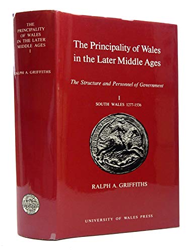 Imagen de archivo de The Principality of Wales in the Later Middle Ages The Structure and Personnel of Government I: South Wales 1277-1536 a la venta por G. & J. CHESTERS