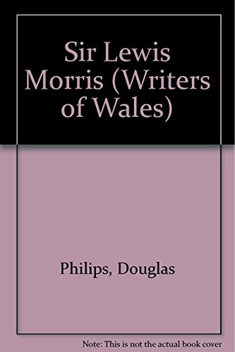 Sir Lewis Morris (Writers of Wales) (9780708307885) by Douglas Phillips