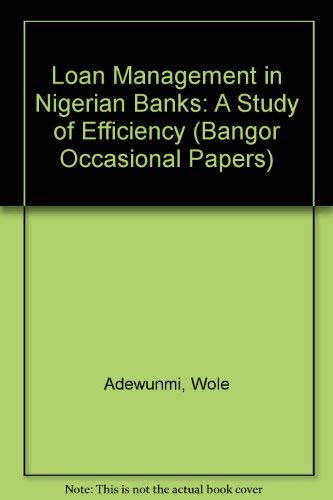 Loan Management in Nigerian Banks: A Study in the Efficiency of Commercial Banks' Lending Function in a Developing Economy (Bangor Occasional Papers) (9780708308448) by Adewunmi, Wole