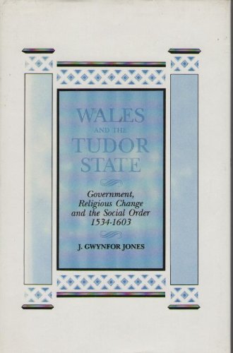 Wales and the Tudor State: Government, Religious Change and the Social Order 1534-1603