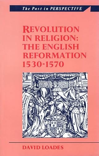 Revolution in Religion: The English Reformation 1530-1570 (Past in Perspective) (9780708311417) by Loades, David M.