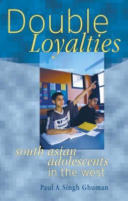 DOUBLE LOYALTIES. South Asian Adolescents in The West.