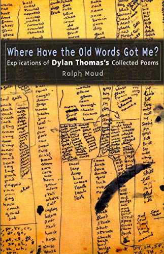 Beispielbild fr Where Have the Old Words Got Me?: Explications of Dylan Thomas's Collected Poems, 1934-1953 zum Verkauf von WorldofBooks