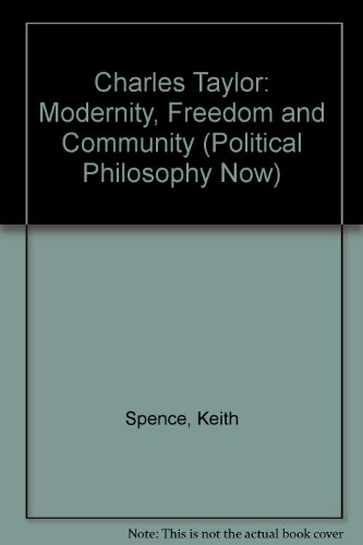 Charles Taylor: Modernity, Freedom and Community (Poltical Philosophy Now series) (9780708317907) by Spence, Keith