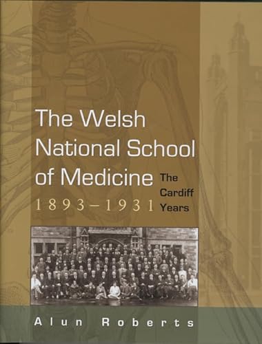 Stock image for The Welsh National School of Medicine: The Cardiff Years, 1893-1931 for sale by GF Books, Inc.