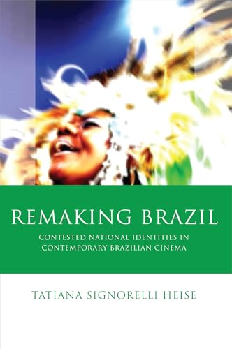 Stock image for Remaking Brazil: Contested National Identities in Contemporary Brazilian Cinema (Iberian and Latin American Studies) for sale by GF Books, Inc.