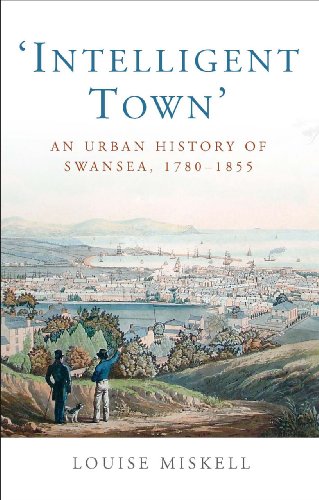 

Intelligent Town: An Urban History of Swansea, 1780-1855 (Studies in Welsh History)