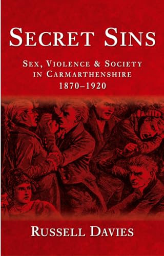 Stock image for Secret Sins: Sex, Violence and Society in Carmarthenshire 1870-1920, New Edition [Paperback] Davies, Russell for sale by Brook Bookstore