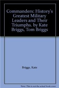 Commanders: History's Greatest Military Leaders and their Triumphs (9780708800034) by Briggs, Kate; Briggs, Tom