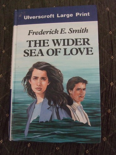 The Wider Sea Of Love (U) (Ulverscroft Large Print Series) (9780708925805) by Smith, Frederick E.