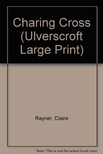 Charing Cross (U) (Ulverscroft Large Print Series) (9780708926314) by Rayner, Claire