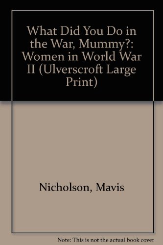 Imagen de archivo de What Did You Do in the War, Mummy?: Women in World War II (Ulverscroft Large Print) a la venta por Allyouneedisbooks Ltd