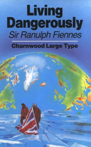 Living Dangerously (CH) (Charnwood Large Print Library Series) (9780708985465) by Fiennes, Sir Ranulph