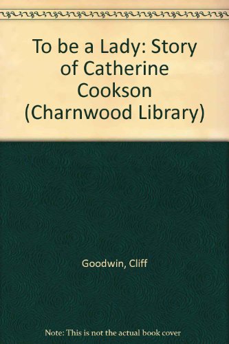 9780708988664: To be a Lady: Story of Catherine Cookson (Charnwood Library)